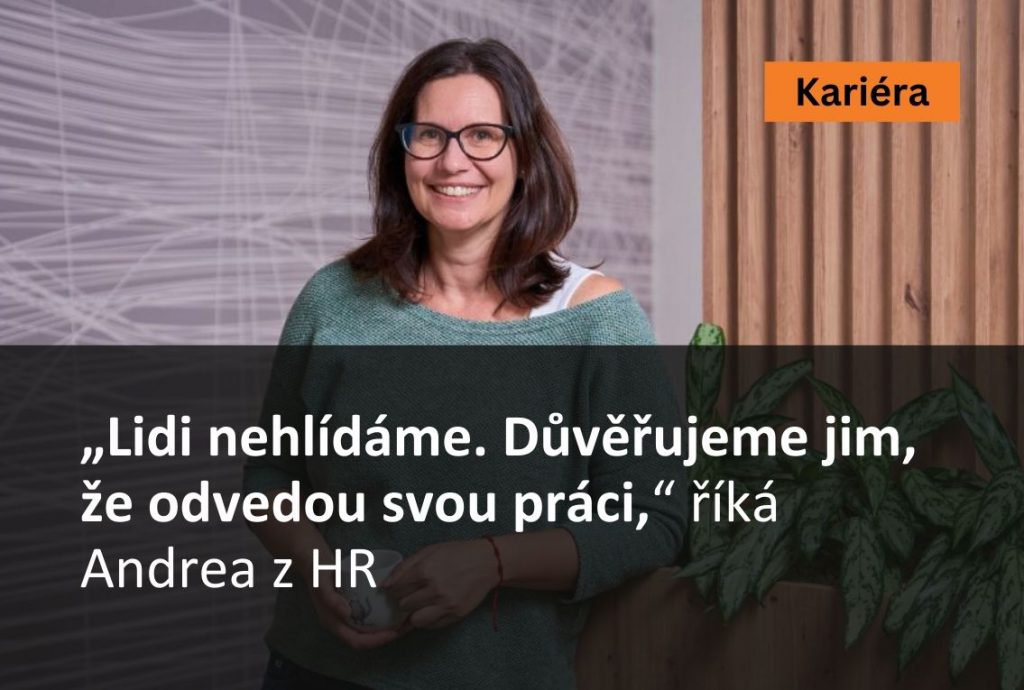 &bdquo;Lidi nehl&iacute;d&aacute;me. Důvěřujeme jim, 
že odvedou svou pr&aacute;ci,&ldquo; ř&iacute;k&aacute; Andrea z HR