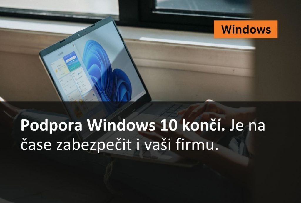 Podpora Windows 10 konč&iacute;, je na čase zabezpečit i va&scaron;i firmu.